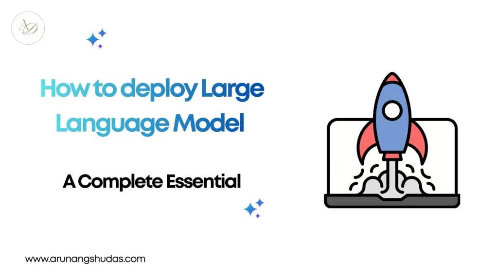 How to deploy Large Language Model A Complete Essential 1