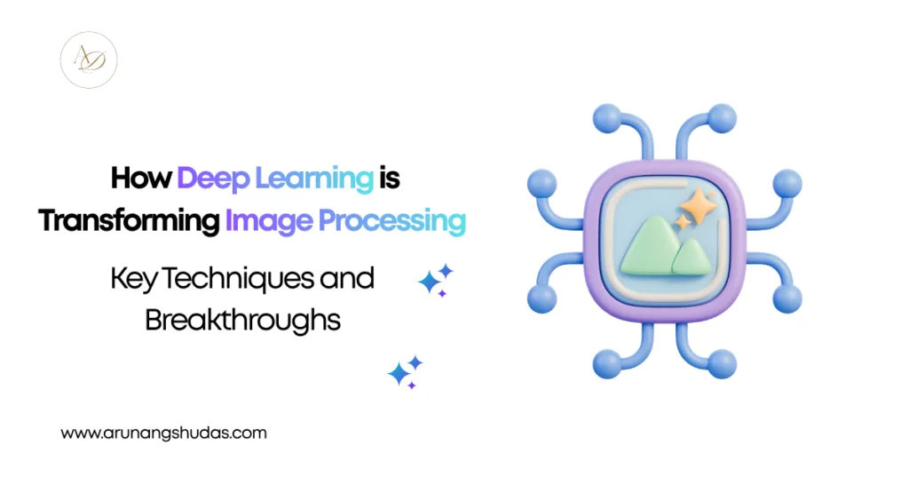 How Deep Learning is Transforming Image Processing: Key Techniques and Breakthroughs 1 How Deep Learning is Transforming Image Processing Key Techniques and Breakthroughs 1