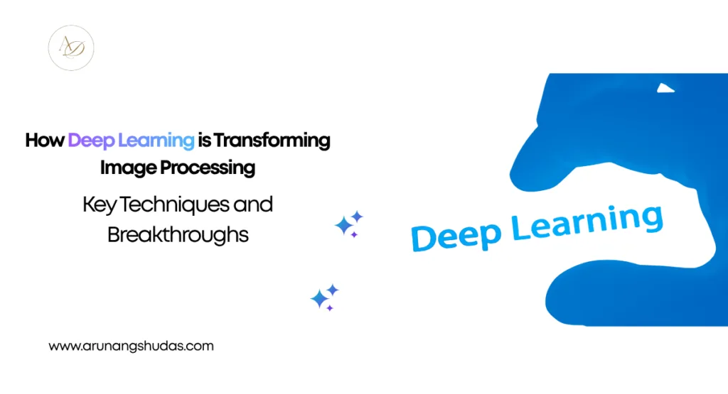 How Deep Learning is Transforming Image Processing Key Techniques and Breakthroughs