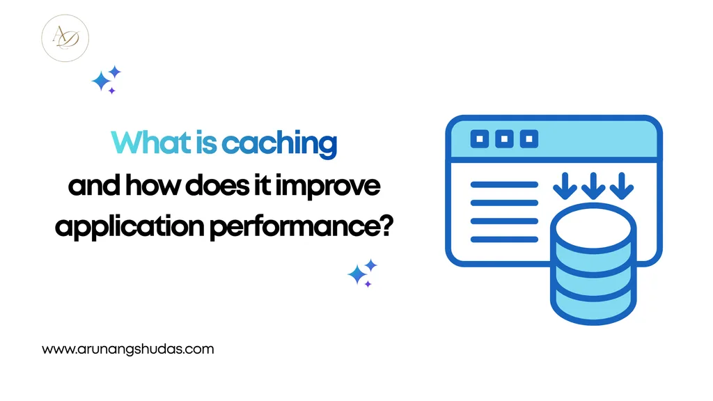 What is caching and how does it improve application performance
