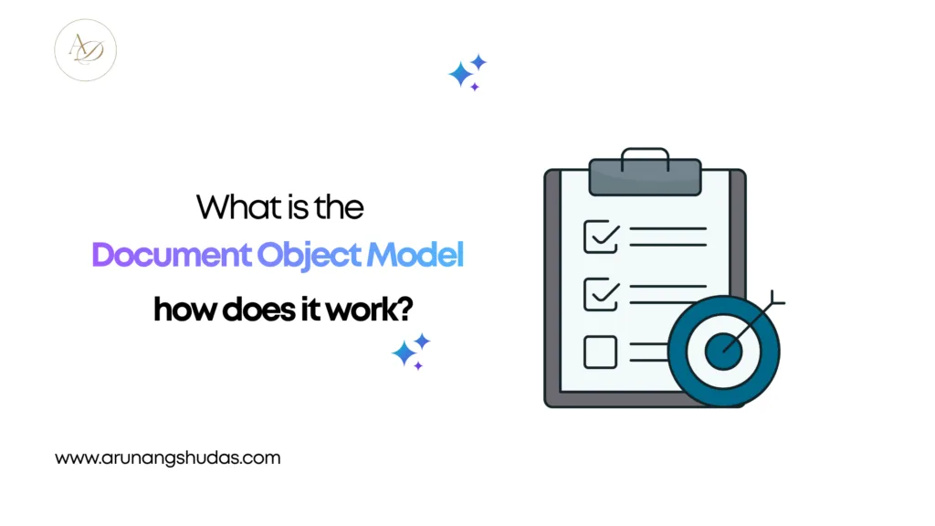 What is the Document Object Model (DOM) and how does it work? 1 What is the Document Object Model DOM and how does it work