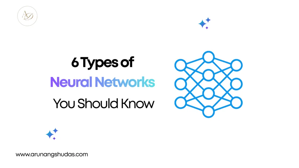 6 Types of Neural Networks You Should Know