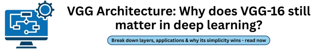 VGG Architecture Why does VGG 16 still matter in deep learning