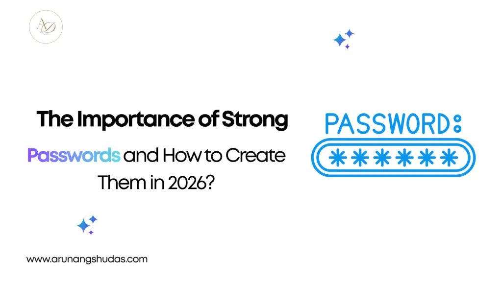 The Importance of Strong Passwords and How to Create Them in 2026