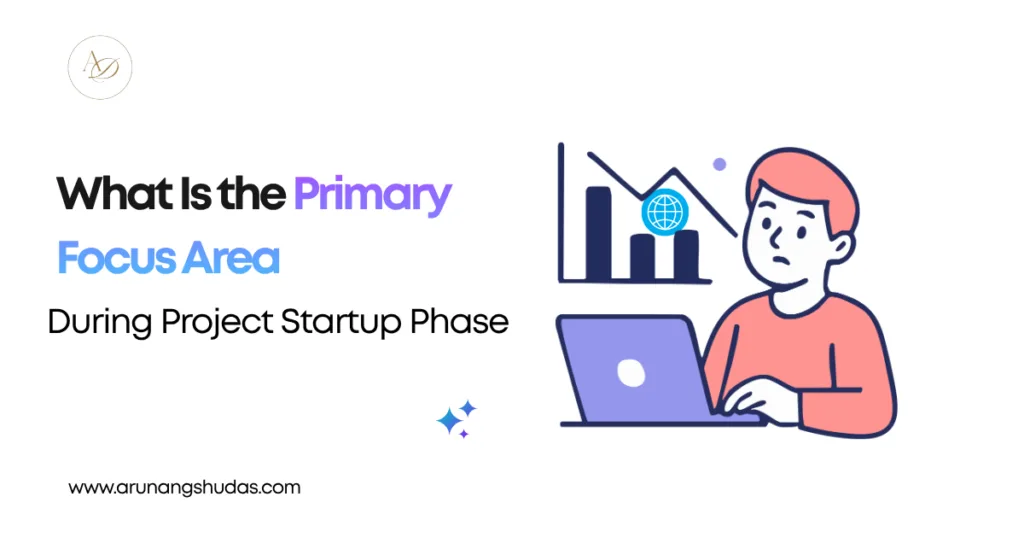 What Is the Primary Focus Area During Project Startup Phase