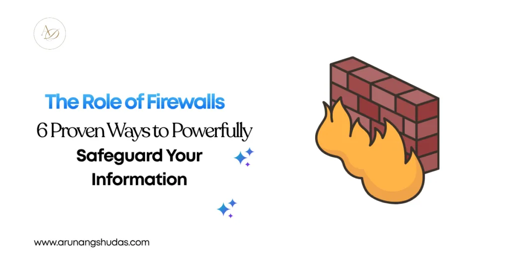 The Role of Firewalls 6 Proven Ways to Powerfully Safeguard Your Information