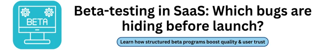 Beta-testing in SaaS: Which bugs are hiding before launch?
