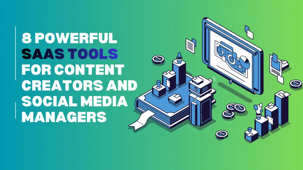 8 Powerful SaaS Tools for Content Creators and Social Media Managers
