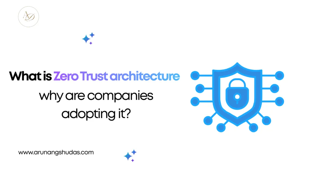 What is Zero Trust architecture and why are companies adopting it